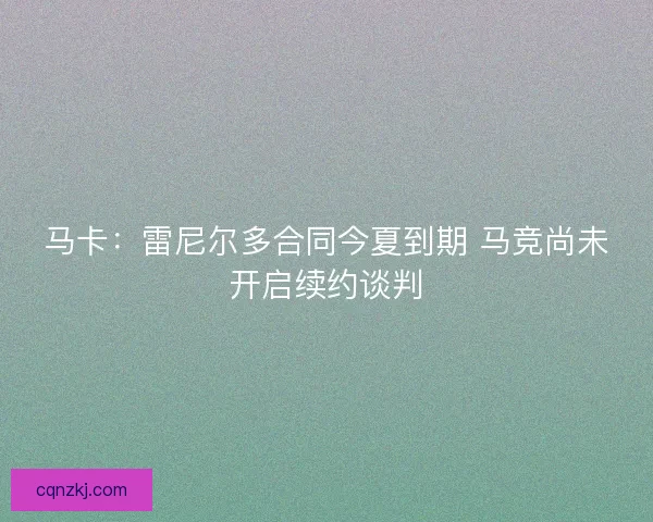 马卡：雷尼尔多合同今夏到期 马竞尚未开启续约谈判